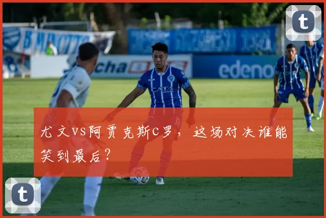 尤文vs阿贾克斯c罗,这场对决谁能笑到最后?