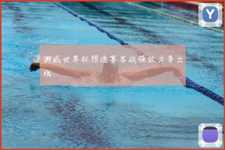 挪威世界杯预选赛客战强敌力争出线