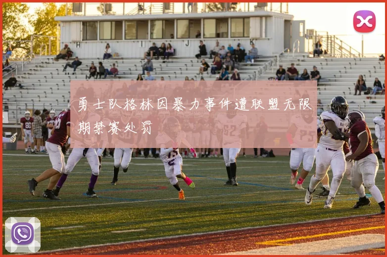 勇士队格林因暴力事件遭联盟无限期禁赛处罚