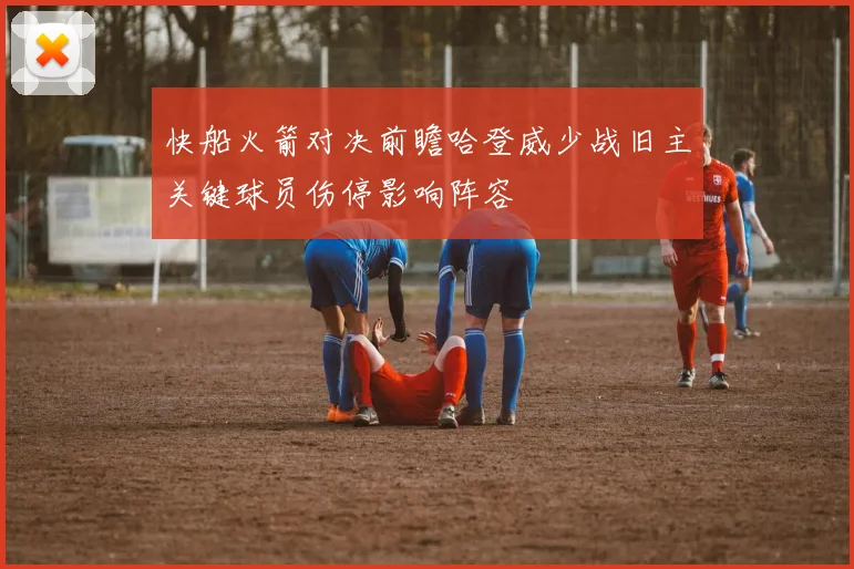 快船火箭对决前瞻哈登威少战旧主关键球员伤停影响阵容