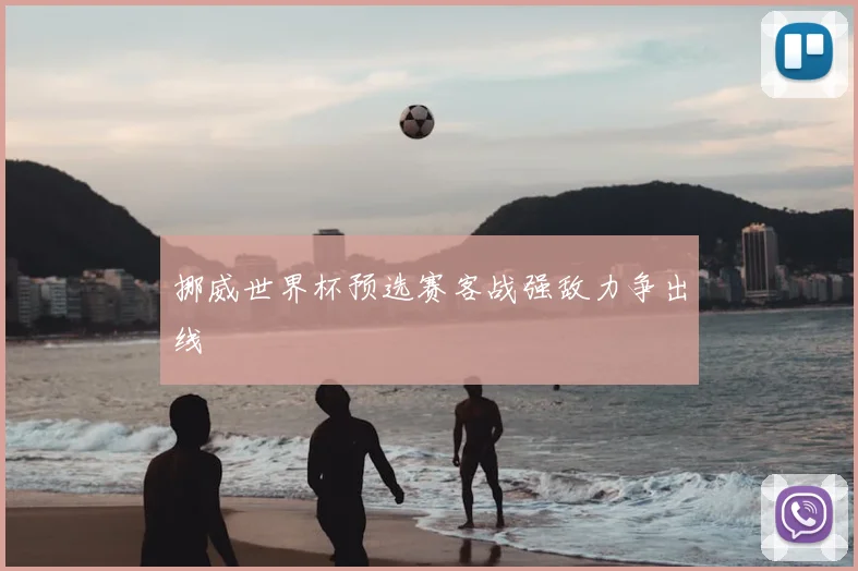挪威世界杯预选赛客战强敌力争出线